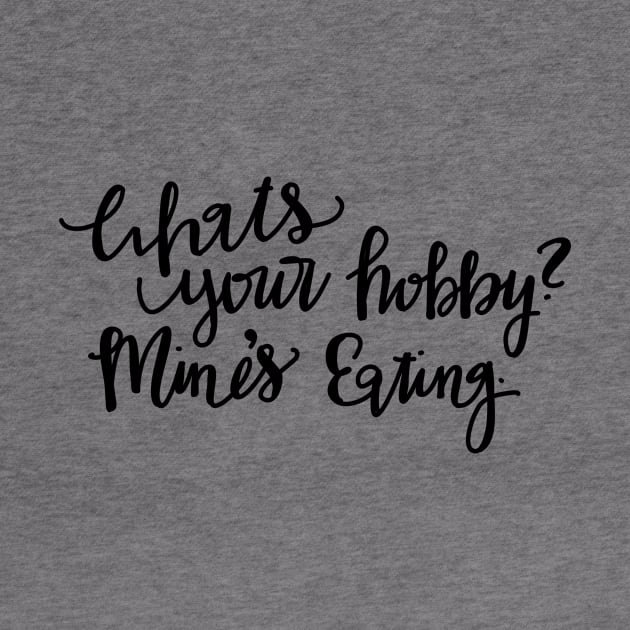 What’s your Hobby — mine’s eating. by Haleys Hand